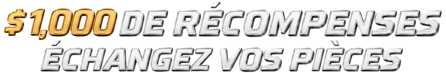 1 000 $ de récompensesÉchangez vos pièces